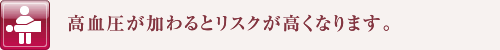 高血圧が加わるとリスクが高くなります。