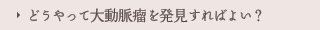どうやって大動脈瘤を発見すればよい？